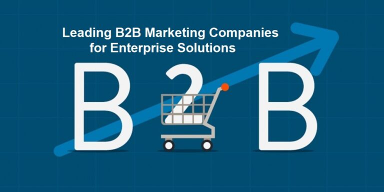 Leading B2B Marketing Companies for Enterprise Solutions: Elevating Your Business Strategy